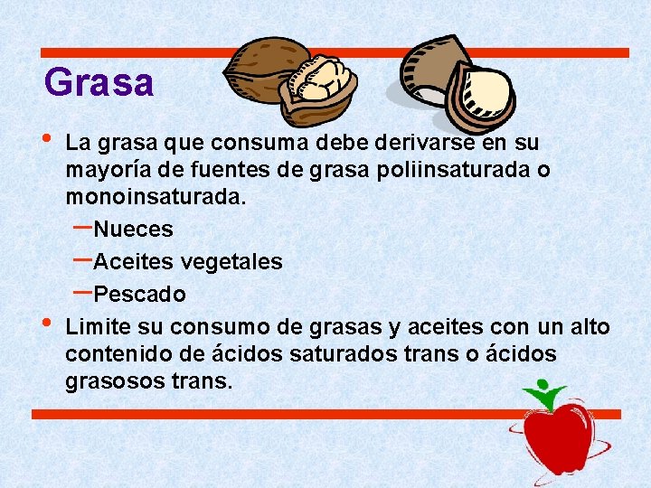 Grasa • • La grasa que consuma debe derivarse en su mayoría de fuentes Grasa • • La grasa que consuma debe derivarse en su mayoría de fuentes