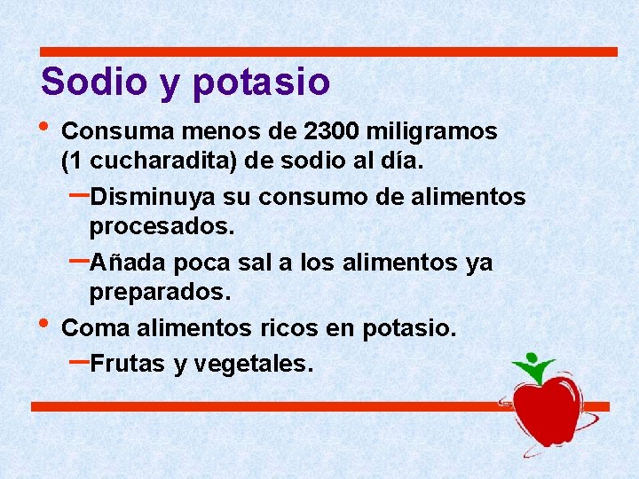 Sodio y potasio • Consuma menos de 2300 miligramos • (1 cucharadita) de sodio Sodio y potasio • Consuma menos de 2300 miligramos • (1 cucharadita) de sodio