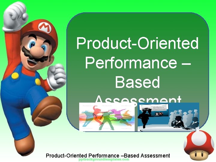 Product-Oriented Performance – Based Assessment Product-Oriented Performance –Based Assessment 