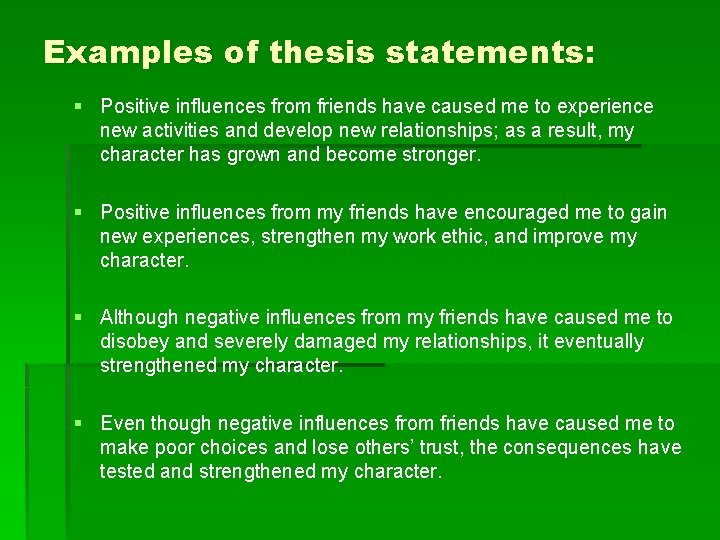 Examples of thesis statements: § Positive influences from friends have caused me to experience