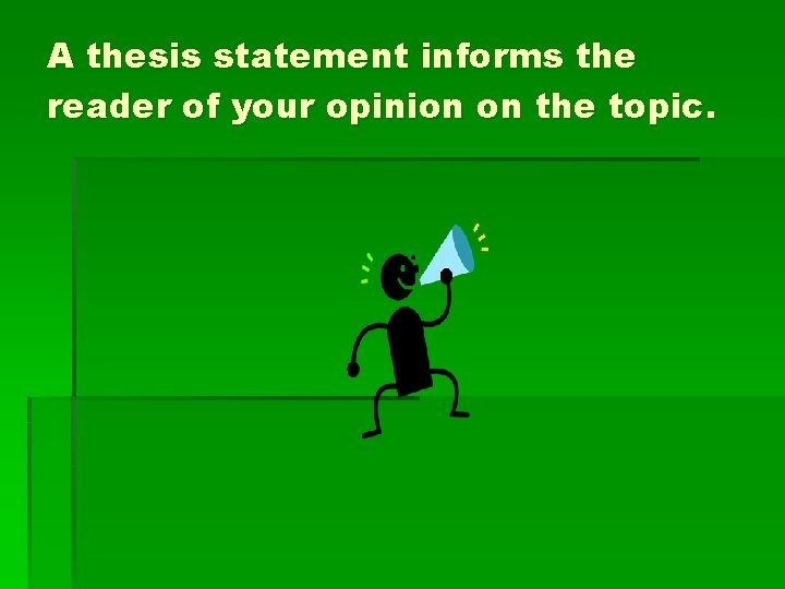 A thesis statement informs the reader of your opinion on the topic. 