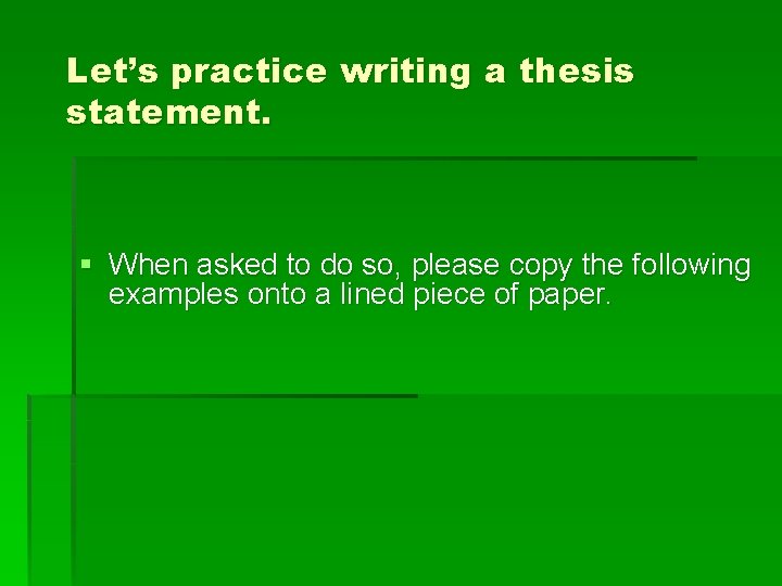 Let’s practice writing a thesis statement. § When asked to do so, please copy