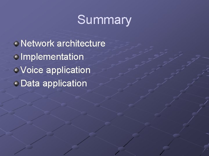Summary Network architecture Implementation Voice application Data application Summary Network architecture Implementation Voice application Data application