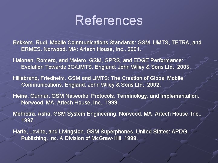 References Bekkers, Rudi. Mobile Communications Standards: GSM, UMTS, TETRA, and ERMES. Norwood, MA: Artech References Bekkers, Rudi. Mobile Communications Standards: GSM, UMTS, TETRA, and ERMES. Norwood, MA: Artech