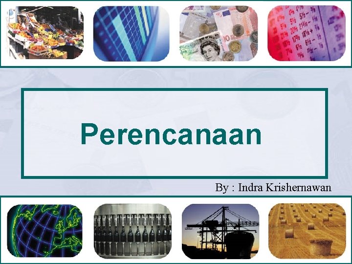 Perencanaan By : Indra Krishernawan 