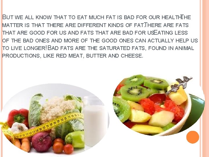 BUT WE ALL KNOW THAT TO EAT MUCH FAT IS BAD FOR OUR HEALTHT. BUT WE ALL KNOW THAT TO EAT MUCH FAT IS BAD FOR OUR HEALTHT.