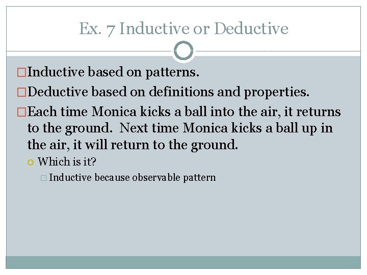 Ex. 7 Inductive or Deductive �Inductive based on patterns. �Deductive based on definitions and