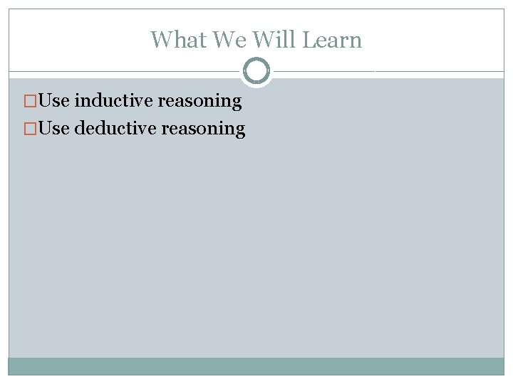 What We Will Learn �Use inductive reasoning �Use deductive reasoning 