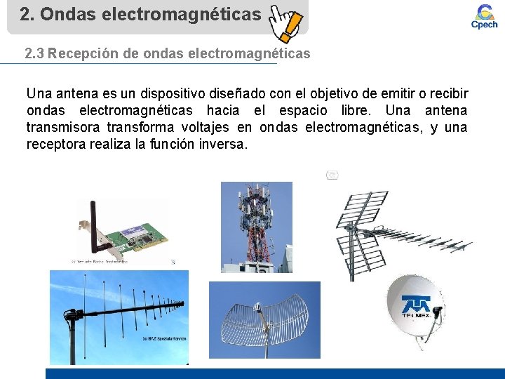 2. Ondas electromagnéticas 2. 3 Recepción de ondas electromagnéticas Una antena es un dispositivo