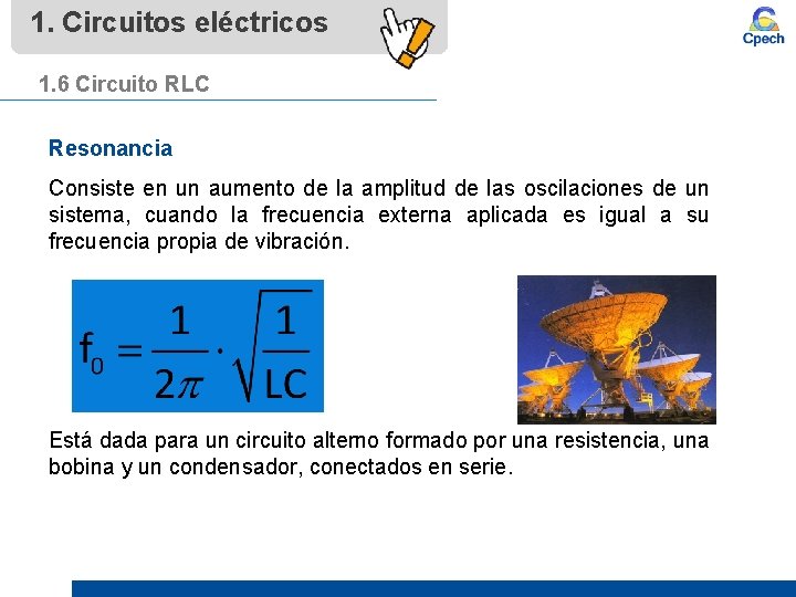 1. Circuitos eléctricos 1. 6 Circuito RLC Resonancia Consiste en un aumento de la