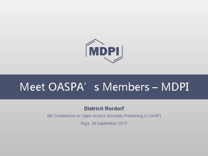 Meet OASPA’s Members – MDPI Dietrich Rordorf 5 th Conference on Open Access Scholarly