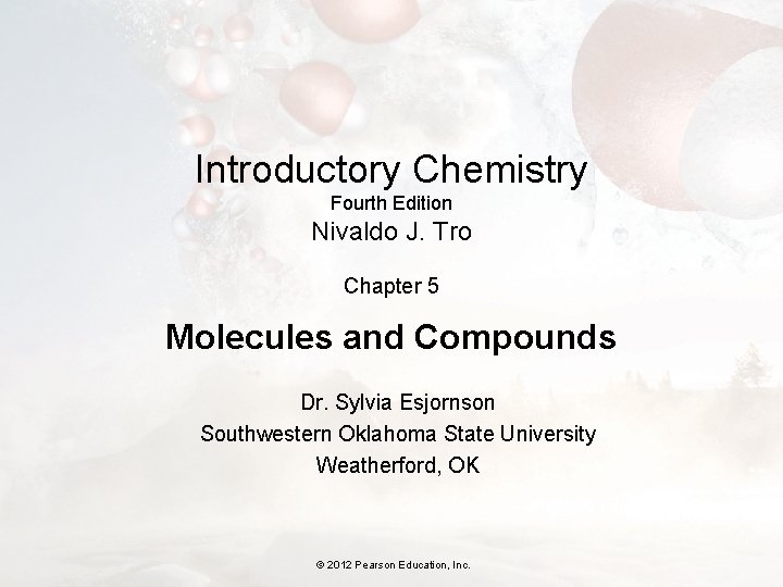 Introductory Chemistry Fourth Edition Nivaldo J. Tro Chapter 5 Molecules and Compounds Dr. Sylvia