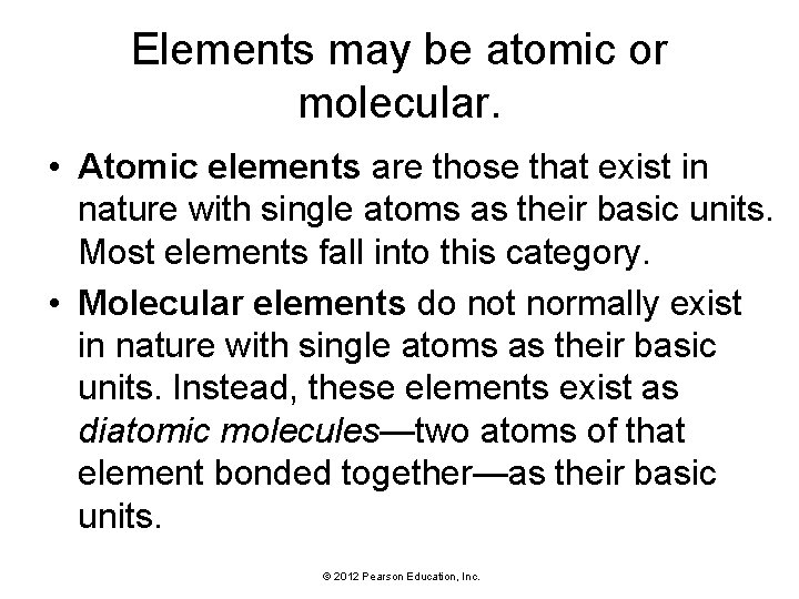 Elements may be atomic or molecular. • Atomic elements are those that exist in