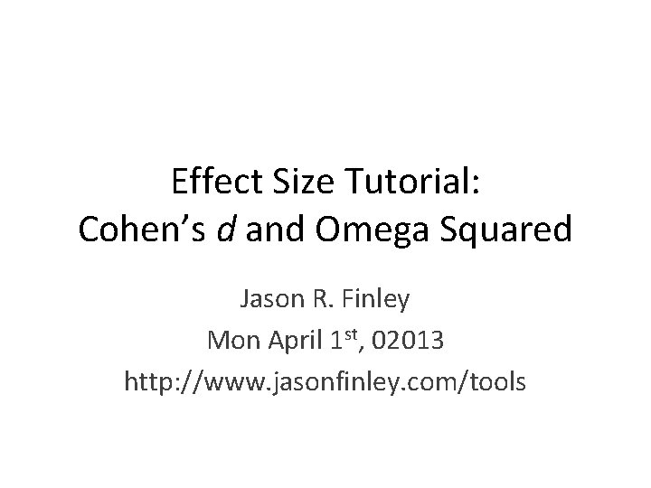 Effect Size Tutorial: Cohen’s d and Omega Squared Jason R. Finley Mon April 1