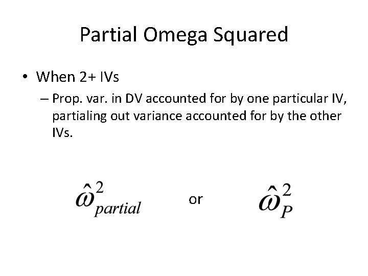 Partial Omega Squared • When 2+ IVs – Prop. var. in DV accounted for