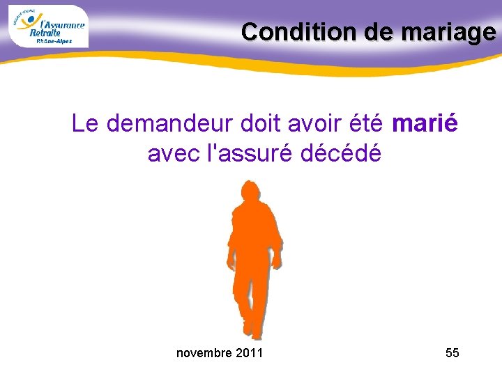 Condition de mariage Le demandeur doit avoir été marié avec l'assuré décédé novembre 2011