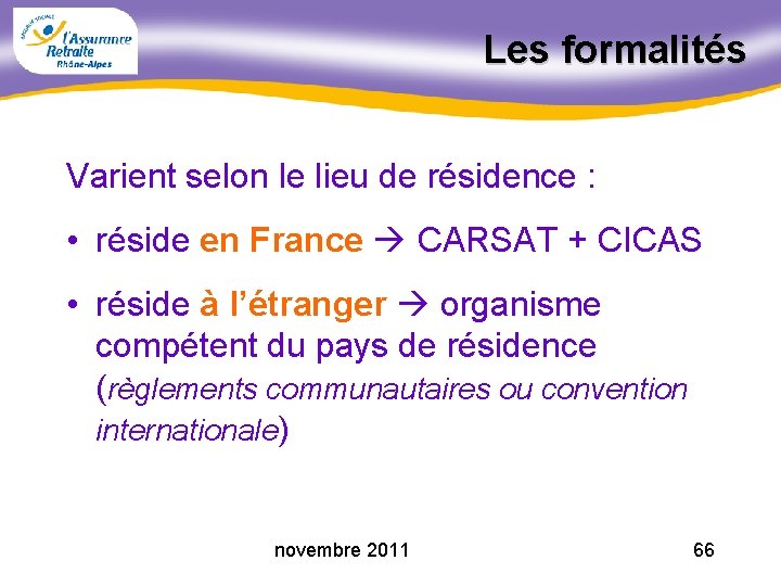 Les formalités Varient selon le lieu de résidence : • réside en France CARSAT