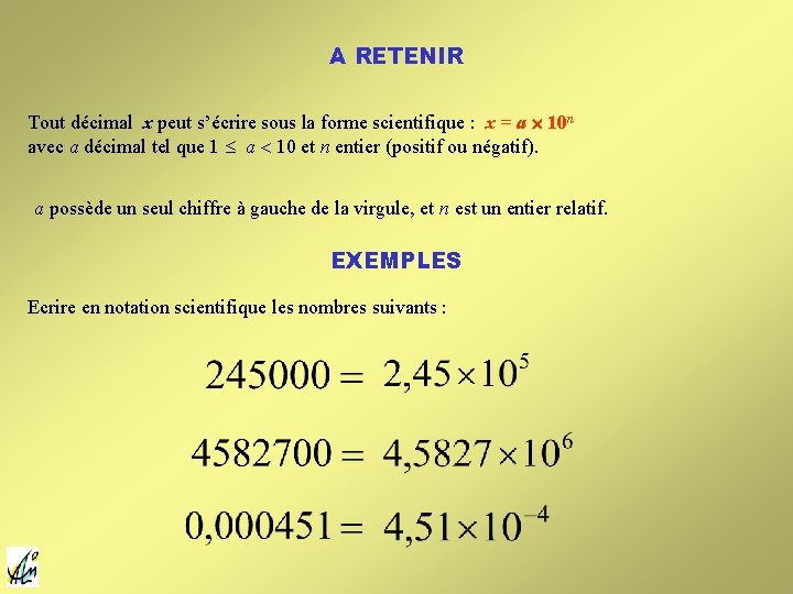 A RETENIR Tout décimal x peut s’écrire sous la forme scientifique : x = A RETENIR Tout décimal x peut s’écrire sous la forme scientifique : x =