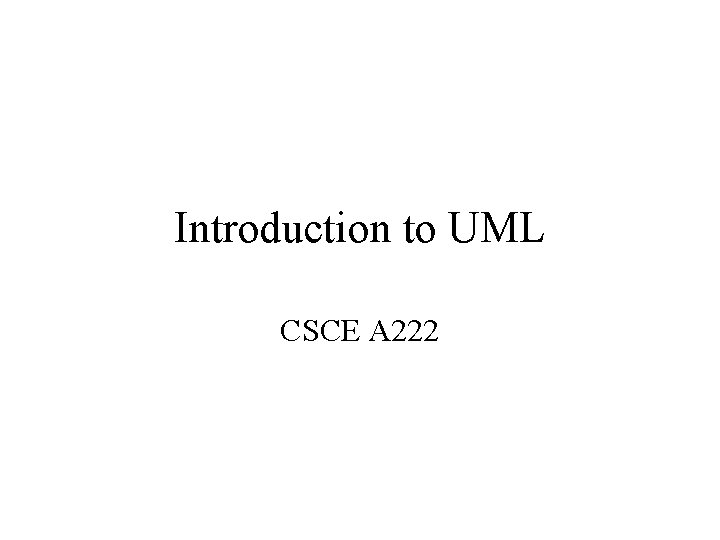 Introduction to UML CSCE A 222 