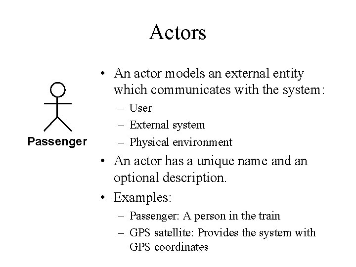 Actors • An actor models an external entity which communicates with the system: Passenger