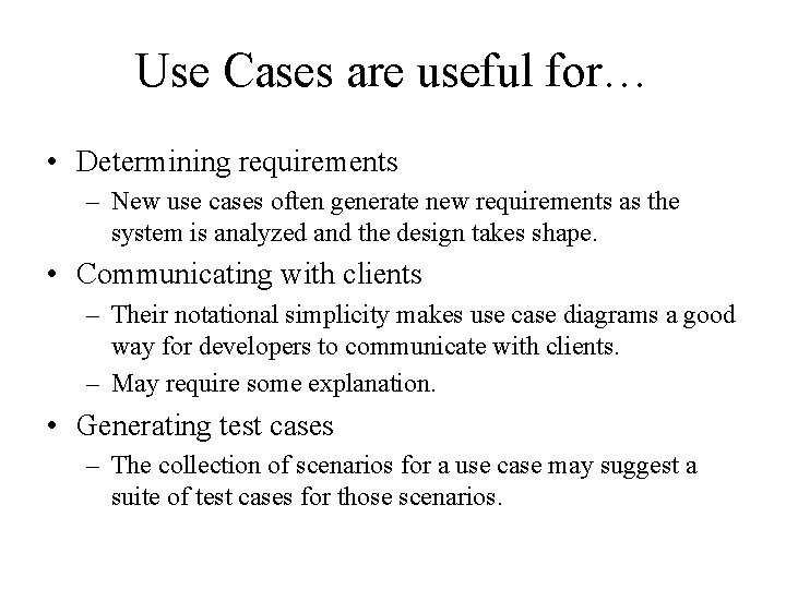 Use Cases are useful for… • Determining requirements – New use cases often generate