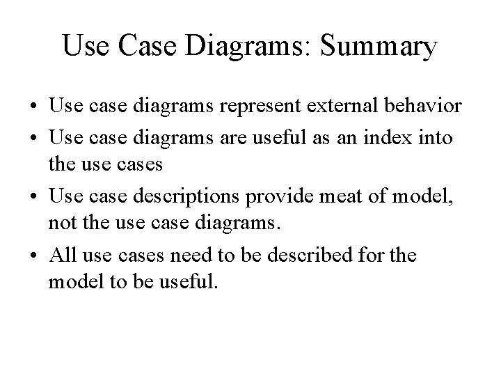 Use Case Diagrams: Summary • Use case diagrams represent external behavior • Use case
