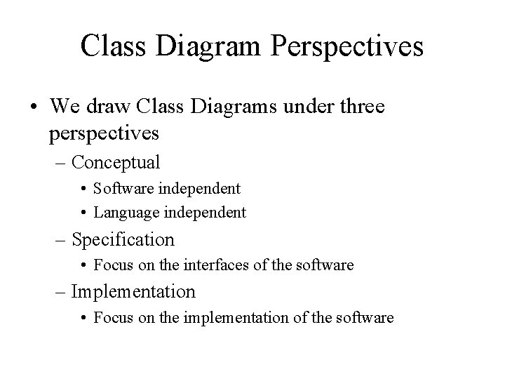 Class Diagram Perspectives • We draw Class Diagrams under three perspectives – Conceptual •