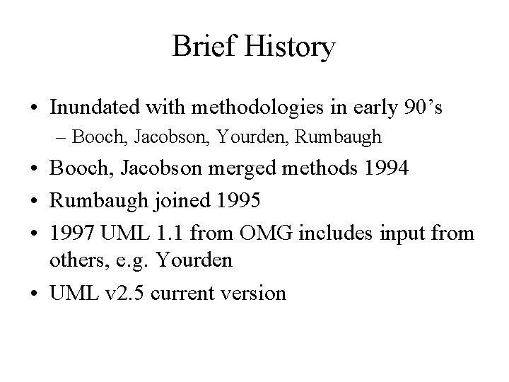 Brief History • Inundated with methodologies in early 90’s – Booch, Jacobson, Yourden, Rumbaugh