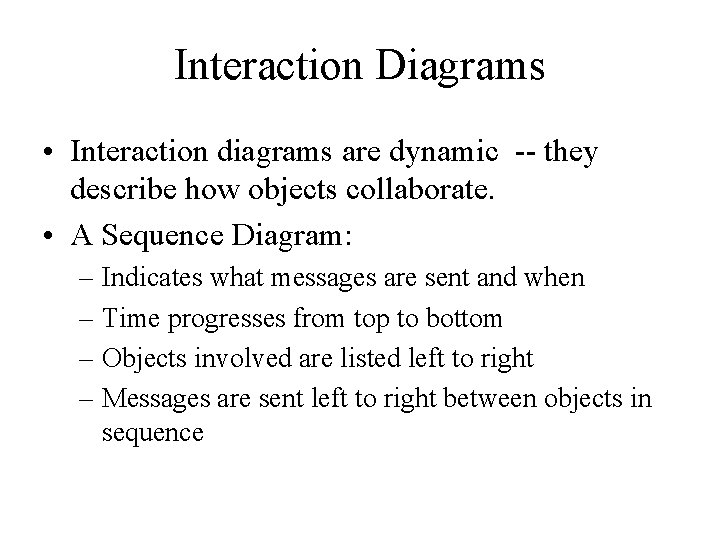 Interaction Diagrams • Interaction diagrams are dynamic -- they describe how objects collaborate. •
