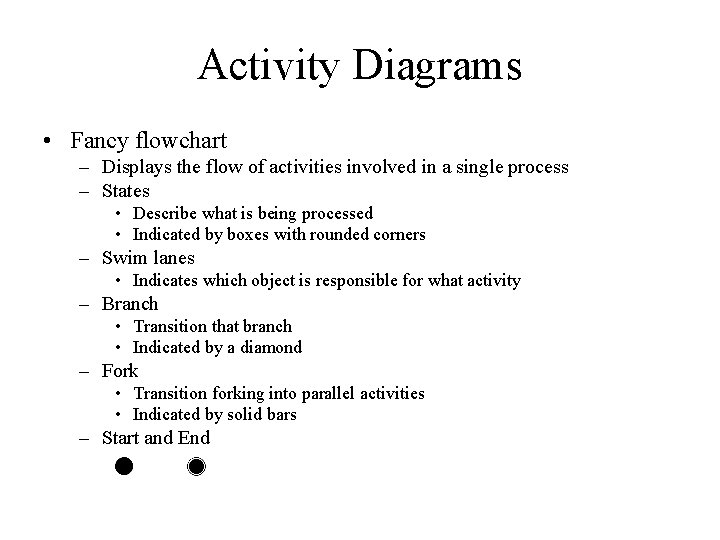 Activity Diagrams • Fancy flowchart – Displays the flow of activities involved in a