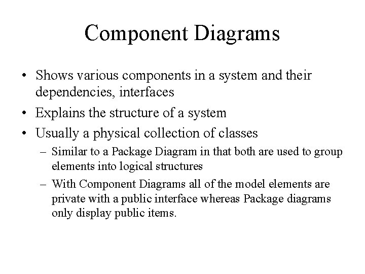 Component Diagrams • Shows various components in a system and their dependencies, interfaces •