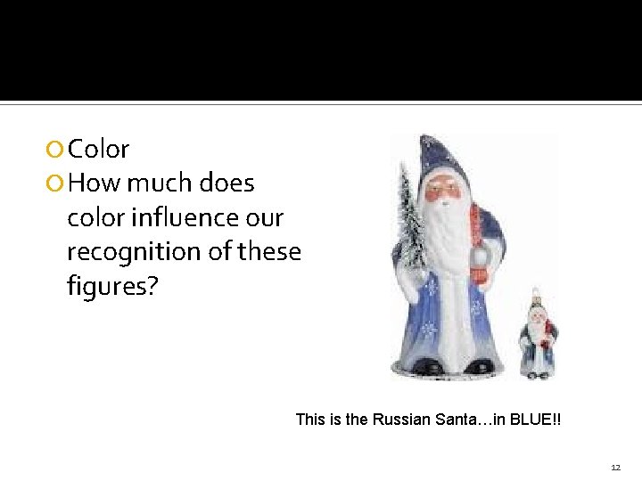  Color How much does color influence our recognition of these figures? This is