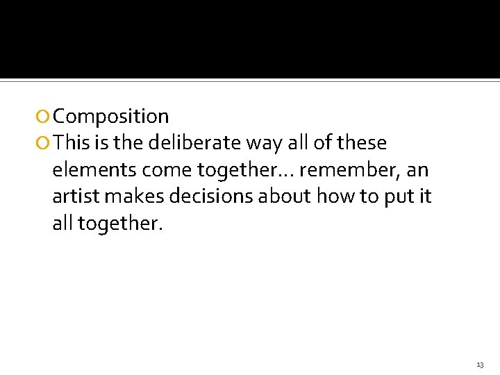  Composition This is the deliberate way all of these elements come together… remember,