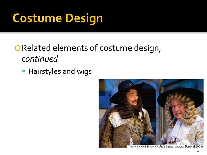 Costume Design Related elements of costume design, continued Hairstyles and wigs 23 