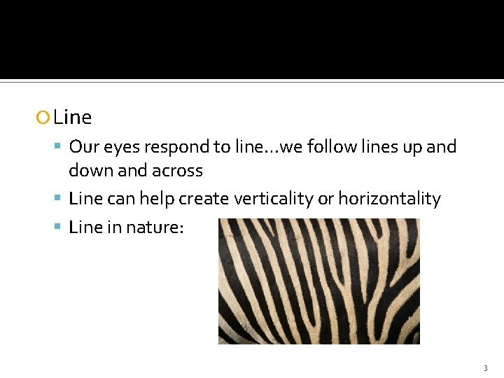  Line Our eyes respond to line…we follow lines up and down and across