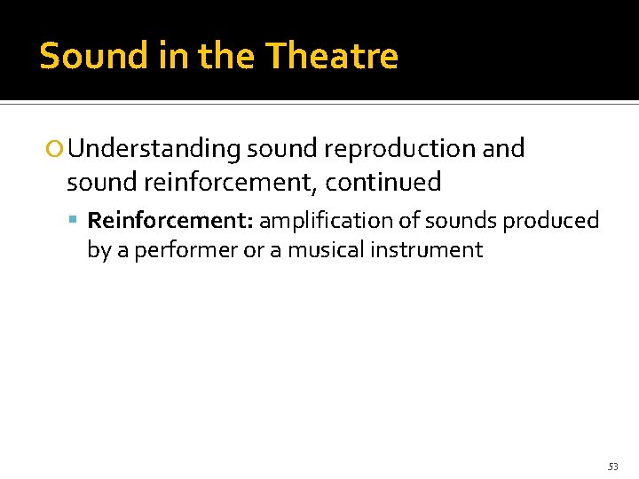 Sound in the Theatre Understanding sound reproduction and sound reinforcement, continued Reinforcement: amplification of