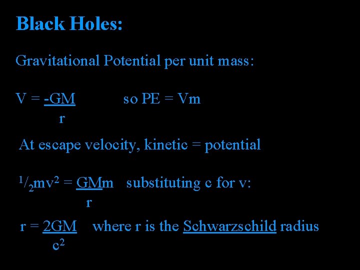 Black Holes: Gravitational Potential per unit mass: V = -GM r so PE =