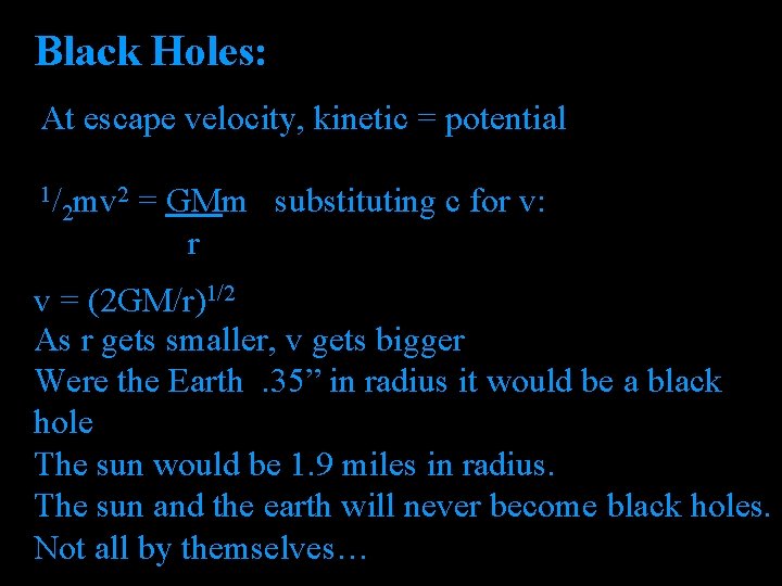 Black Holes: At escape velocity, kinetic = potential 1/ 2 = GMm substituting c