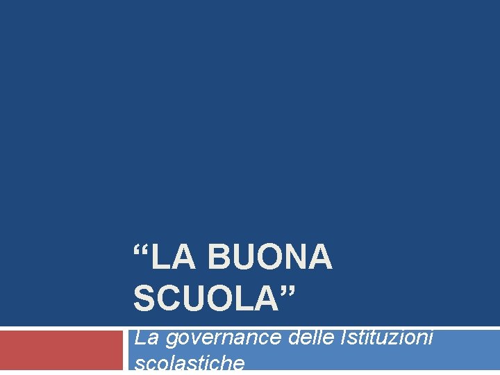 “LA BUONA SCUOLA” La governance delle Istituzioni scolastiche 