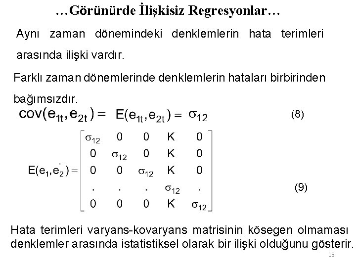 …Görünürde İlişkisiz Regresyonlar… Aynı zaman dönemindeki denklemlerin hata terimleri arasında ilişki vardır. Farklı zaman …Görünürde İlişkisiz Regresyonlar… Aynı zaman dönemindeki denklemlerin hata terimleri arasında ilişki vardır. Farklı zaman