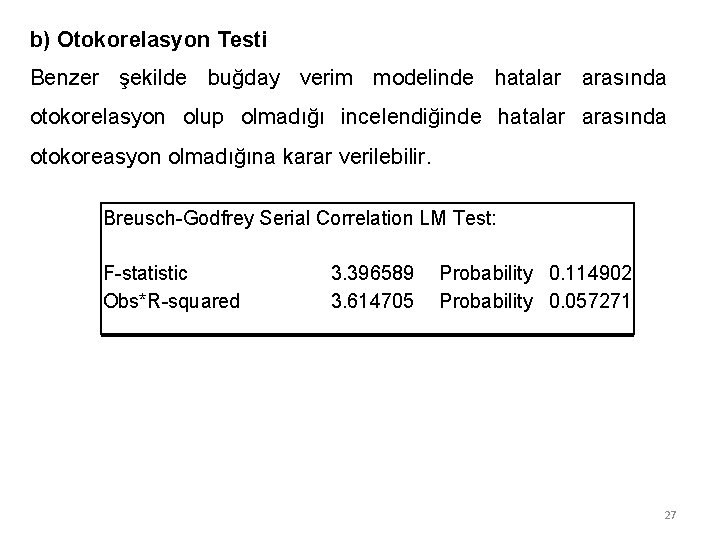 b) Otokorelasyon Testi Benzer şekilde buğday verim modelinde hatalar arasında otokorelasyon olup olmadığı incelendiğinde b) Otokorelasyon Testi Benzer şekilde buğday verim modelinde hatalar arasında otokorelasyon olup olmadığı incelendiğinde