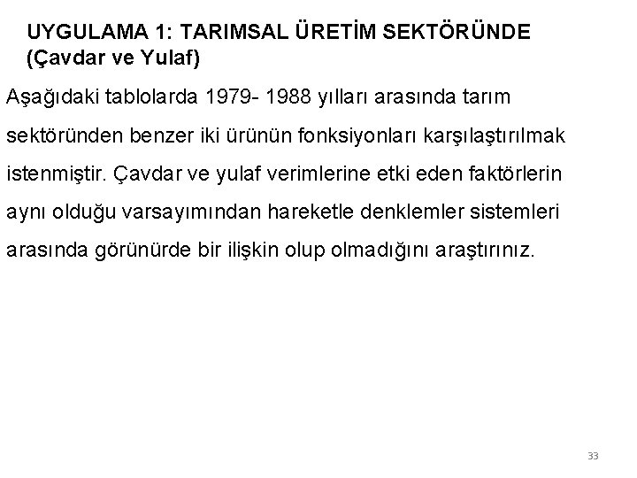 UYGULAMA 1: TARIMSAL ÜRETİM SEKTÖRÜNDE (Çavdar ve Yulaf) Aşağıdaki tablolarda 1979 - 1988 yılları UYGULAMA 1: TARIMSAL ÜRETİM SEKTÖRÜNDE (Çavdar ve Yulaf) Aşağıdaki tablolarda 1979 - 1988 yılları
