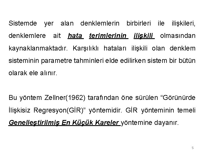 Sistemde yer alan denklemlerin birbirleri ile ilişkileri, denklemlere ait hata terimlerinin ilişkili olmasından kaynaklanmaktadır. Sistemde yer alan denklemlerin birbirleri ile ilişkileri, denklemlere ait hata terimlerinin ilişkili olmasından kaynaklanmaktadır.