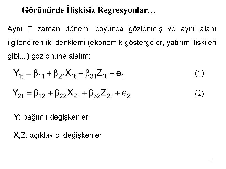 Görünürde İlişkisiz Regresyonlar… Aynı T zaman dönemi boyunca gözlenmiş ve aynı alanı ilgilendiren iki Görünürde İlişkisiz Regresyonlar… Aynı T zaman dönemi boyunca gözlenmiş ve aynı alanı ilgilendiren iki