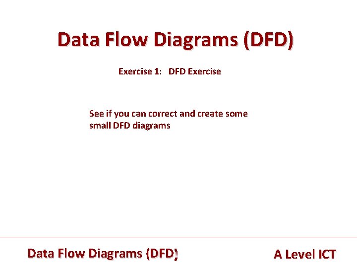 Data Flow Diagrams (DFD) Exercise 1: DFD Exercise See if you can correct and