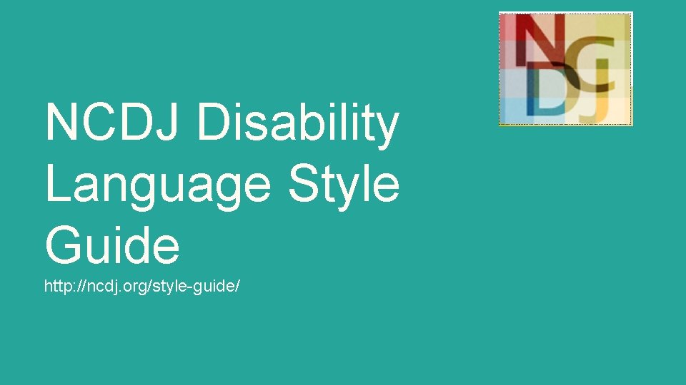 NCDJ Disability Language Style Guide http: //ncdj. org/style-guide/ 