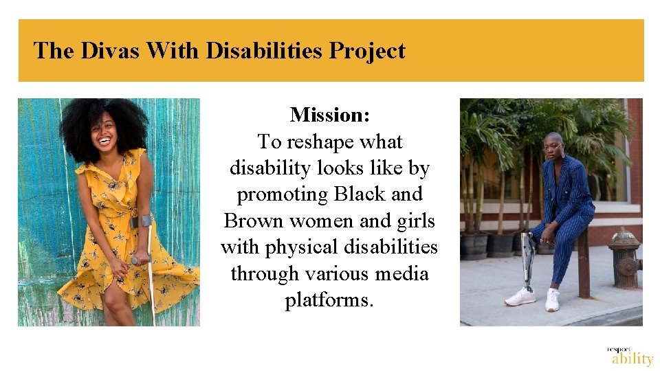 The Divas With Disabilities Project Mission: To reshape what disability looks like by promoting