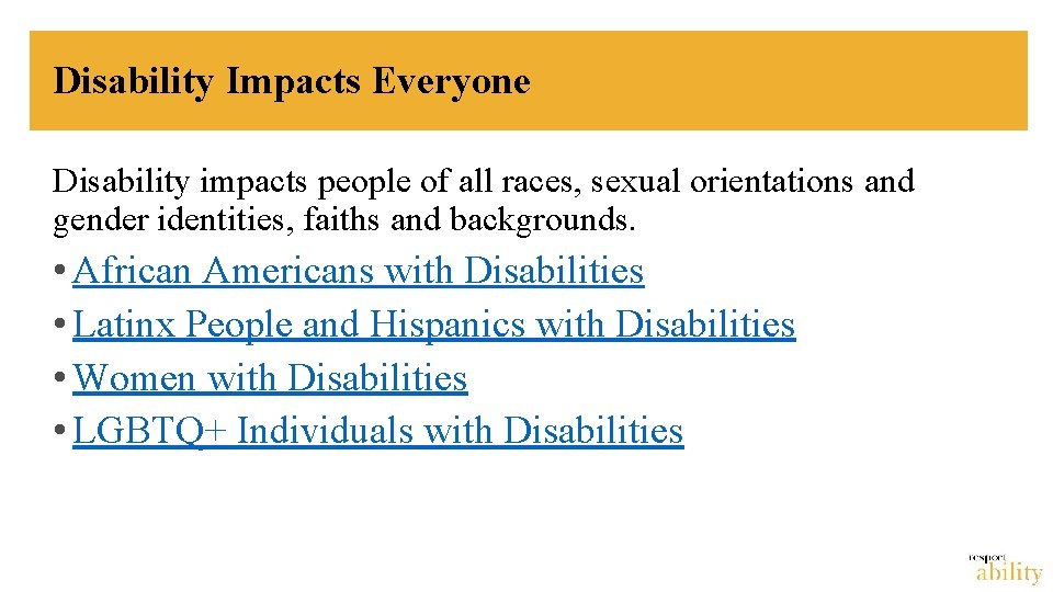 Disability Impacts Everyone Disability impacts people of all races, sexual orientations and gender identities,