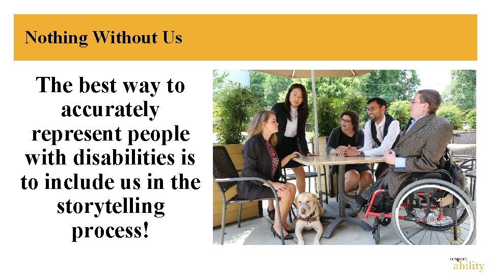 Nothing Without Us The best way to accurately represent people with disabilities is to