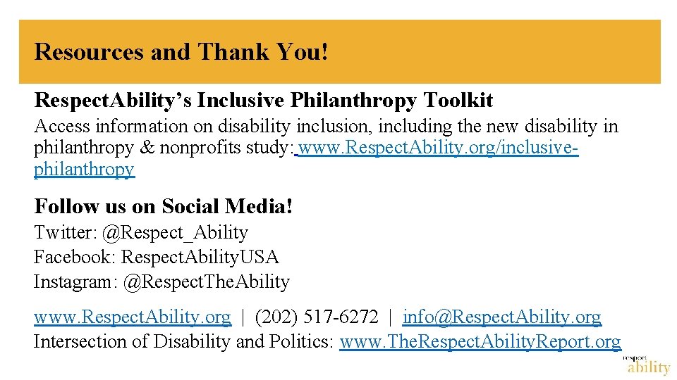 Resources and Thank You! Respect. Ability’s Inclusive Philanthropy Toolkit Access information on disability inclusion,